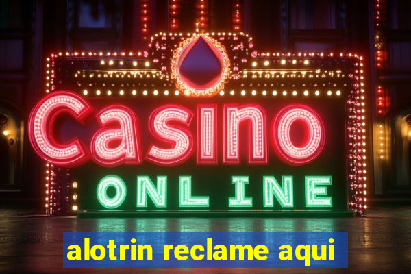 alotrin reclame aqui